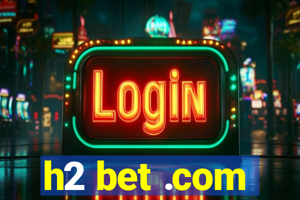 h2 bet .com